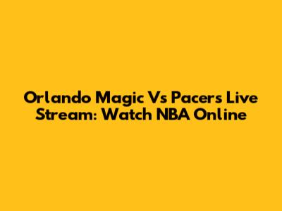Orlando Magic Vs Pacers Live Stream: Watch NBA Online