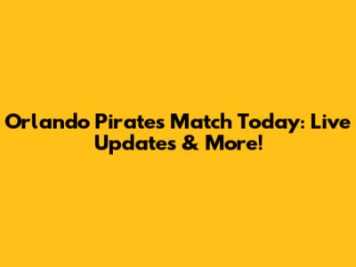 Orlando Pirates Match Today: Live Updates & More!