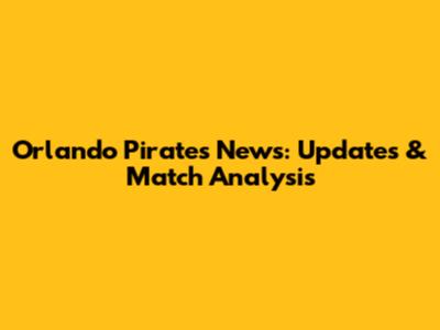 Orlando Pirates News: Updates & Match Analysis
