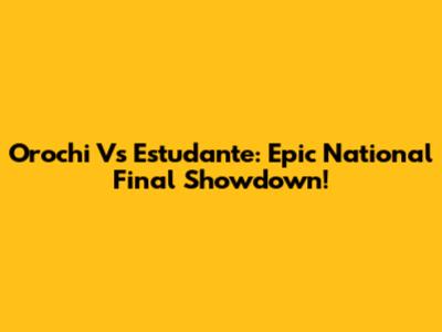 Orochi Vs Estudante: Epic National Final Showdown!