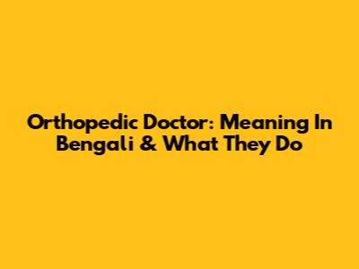 Orthopedic Doctor: Meaning In Bengali & What They Do