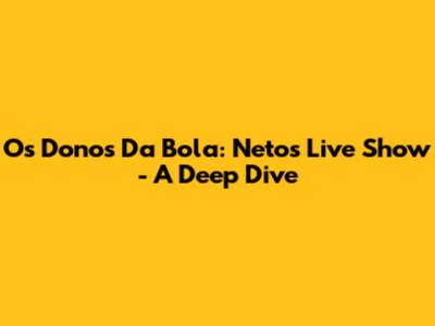 Os Donos Da Bola: Neto's Live Show - A Deep Dive