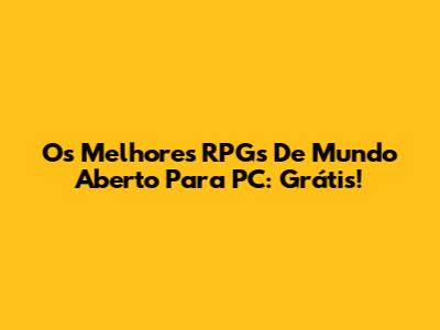 Os Melhores RPGs De Mundo Aberto Para PC: Grátis!