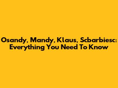 Osandy, Mandy, Klaus, Scbarbiesc: Everything You Need To Know