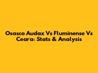 Osasco Audax Vs Fluminense Vs Ceara: Stats & Analysis