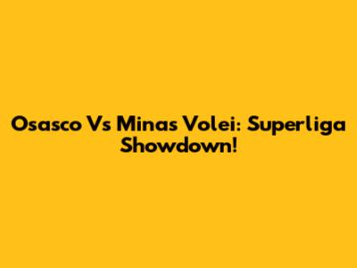 Osasco Vs Minas Volei: Superliga Showdown!