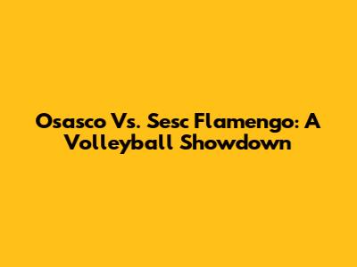Osasco Vs. Sesc Flamengo: A Volleyball Showdown
