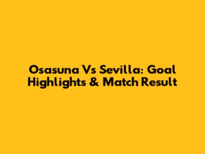 Osasuna Vs Sevilla: Goal Highlights & Match Result