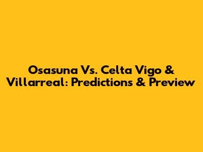 Osasuna Vs. Celta Vigo & Villarreal: Predictions & Preview