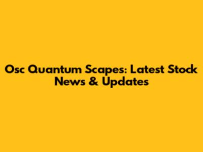 Osc Quantum Scapes: Latest Stock News & Updates
