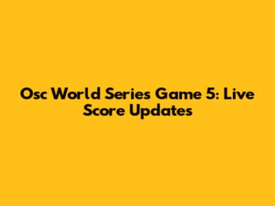 Osc World Series Game 5: Live Score Updates