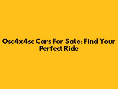 Osc4x4sc Cars For Sale: Find Your Perfect Ride