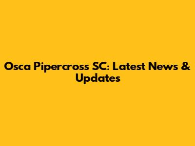 Osca Pipercross SC: Latest News & Updates