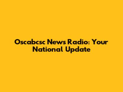 Oscabcsc News Radio: Your National Update