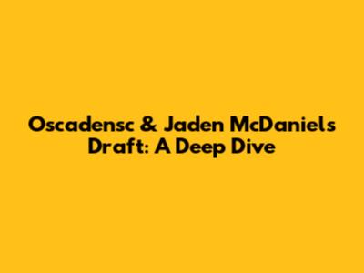 Oscadensc & Jaden McDaniels Draft: A Deep Dive