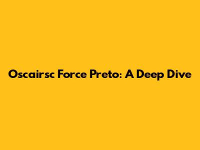 Oscairsc Force Preto: A Deep Dive