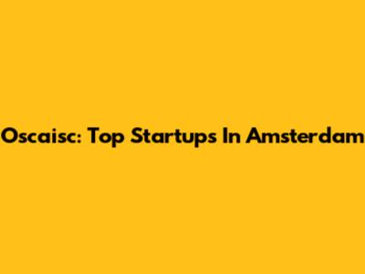 Oscaisc: Top Startups In Amsterdam
