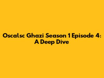 Oscalsc Ghazi Season 1 Episode 4: A Deep Dive