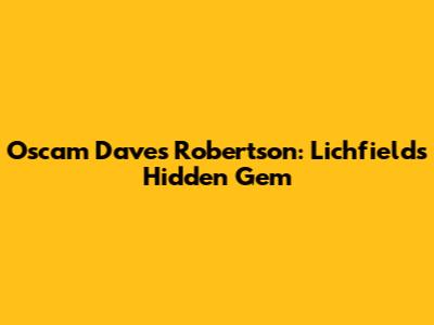 Oscam Dave's Robertson: Lichfield's Hidden Gem