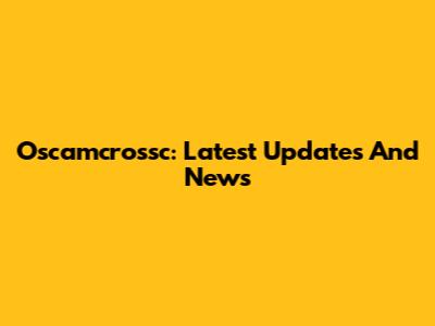 Oscamcrossc: Latest Updates And News