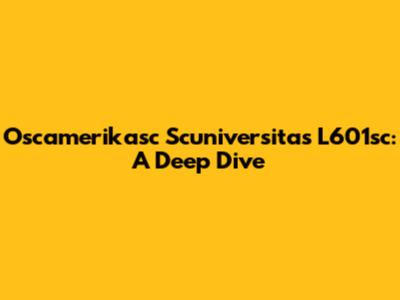 Oscamerikasc Scuniversitas L601sc: A Deep Dive