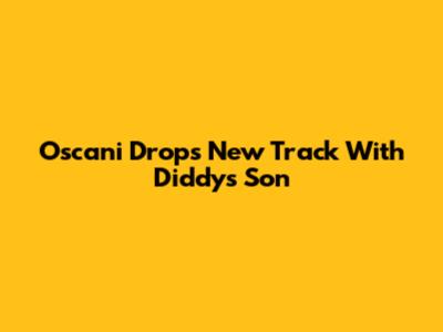Oscani Drops New Track With Diddy's Son