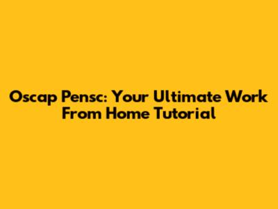 Oscap Pensc: Your Ultimate Work From Home Tutorial