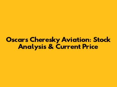 Oscar's Cheresky Aviation: Stock Analysis & Current Price