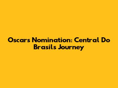 Oscar's Nomination: Central Do Brasil's Journey