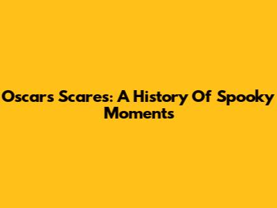 Oscar's Scares: A History Of Spooky Moments
