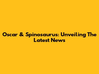 Oscar & Spinosaurus: Unveiling The Latest News