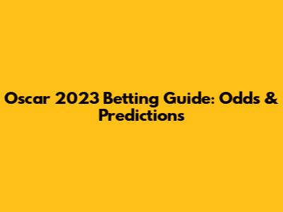 Oscar 2023 Betting Guide: Odds & Predictions