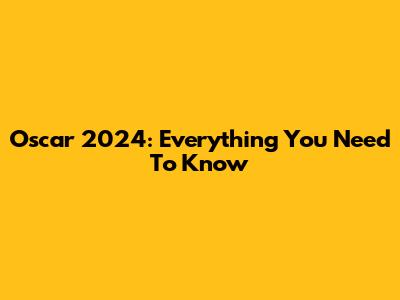 Oscar 2024: Everything You Need To Know