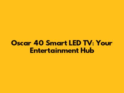 Oscar 40" Smart LED TV: Your Entertainment Hub