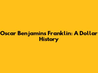 Oscar Benjamin's Franklin: A Dollar History