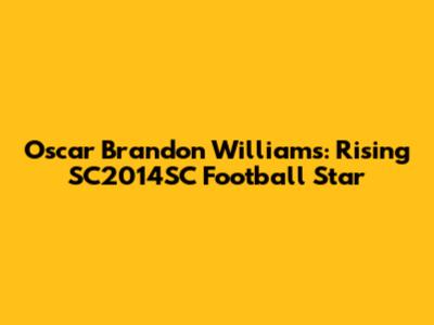 Oscar Brandon Williams: Rising SC2014SC Football Star