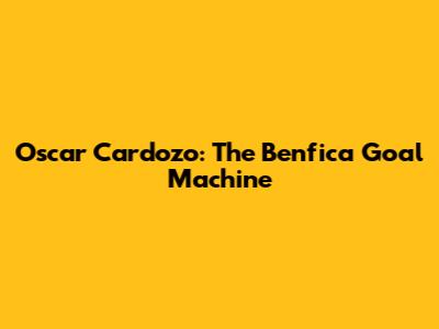 Oscar Cardozo: The Benfica Goal Machine