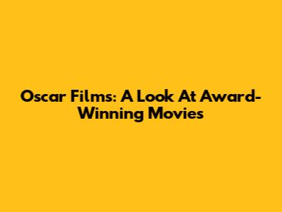Oscar Films: A Look At Award-Winning Movies
