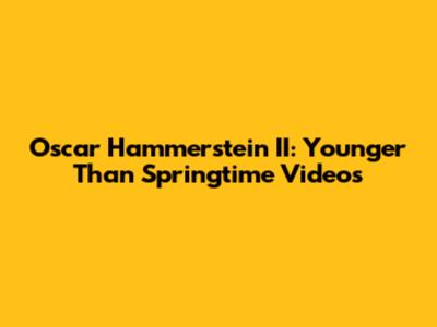 Oscar Hammerstein II: Younger Than Springtime Videos