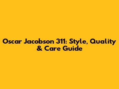 Oscar Jacobson 311: Style, Quality & Care Guide