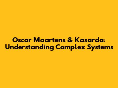 Oscar Maartens & Kasarda: Understanding Complex Systems