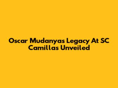 Oscar Mudanyas' Legacy At SC Camillas Unveiled