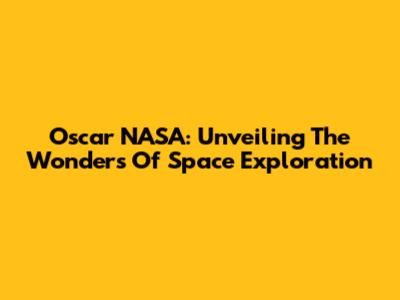 Oscar NASA: Unveiling The Wonders Of Space Exploration