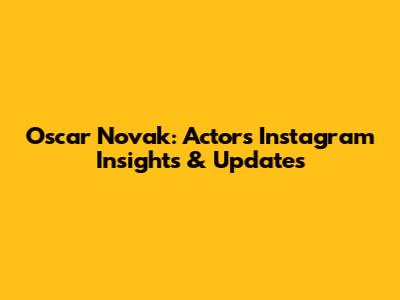 Oscar Novak: Actor's Instagram Insights & Updates