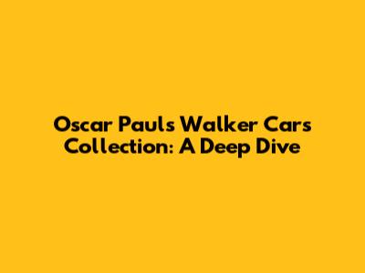 Oscar Paul's Walker Cars Collection: A Deep Dive