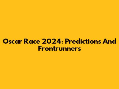 Oscar Race 2024: Predictions And Frontrunners