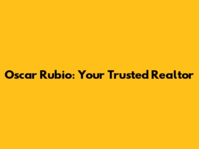 Oscar Rubio: Your Trusted Realtor