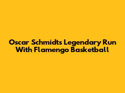 Oscar Schmidt's Legendary Run With Flamengo Basketball