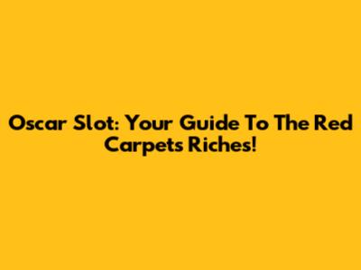 Oscar Slot: Your Guide To The Red Carpet's Riches!