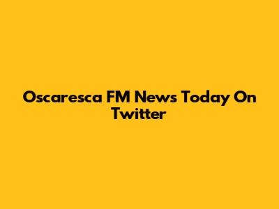Oscaresca FM News Today On Twitter